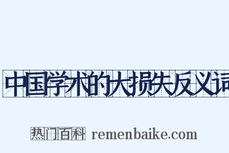 中国学术的大损失反义词是什么意思的图片